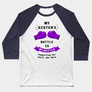 My Sister's Battle Is My Battle Supporting Her Until She Wins Baseball T-Shirt